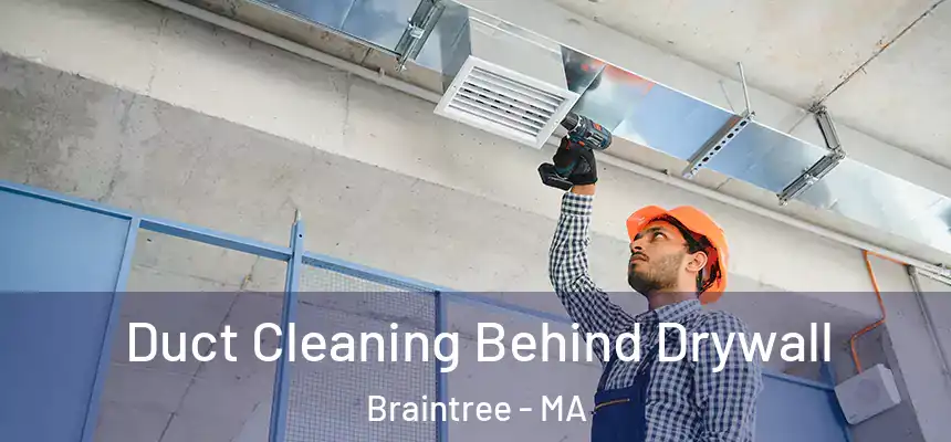 Duct Cleaning Behind Drywall Braintree - MA