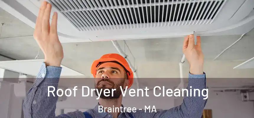  Roof Dryer Vent Cleaning Braintree - MA